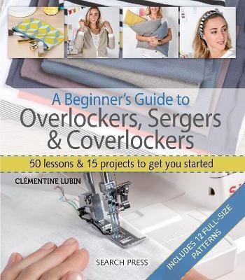 A Beginner's Guide to Overlockers, Sergers & Coverlockers(English, Paperback, Lubin Clementine)