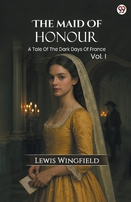 The Maid Of HonourA Tale Of The Dark Days Of France Vol. I (Edition1)(English, Paperback, Wingfield Lewis)