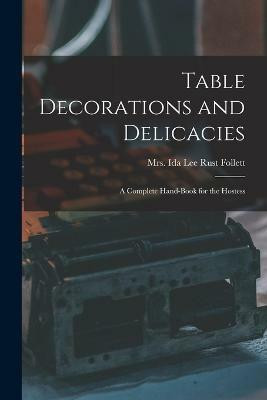 Table Decorations and Delicacies; a Complete Hand-book for the Hostess(English, Paperback, unknown)