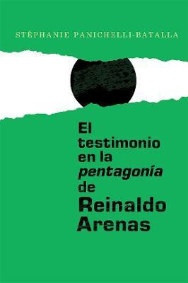 El testimonio en la pentagonia de Reinaldo Arenas(Spanish, Hardcover, Panichelli-Batalla Stephanie)