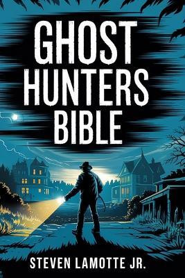 Ghost Hunters Bible(English, Paperback, Lamotte Steven Alan)