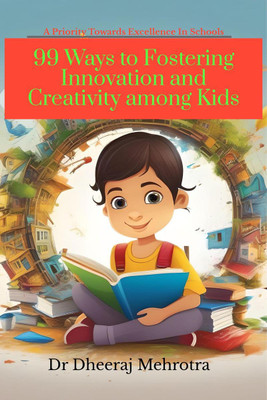 99 Ways To Fostering Innovation and Creativity Among Kids(English, Paperback, Dr Dheeraj Mehrotra)