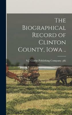 The Biographical Record of Clinton County, Iowa ..(English, Hardcover, unknown)