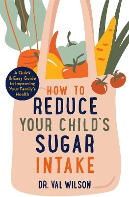 How to Reduce Your Child's Sugar Intake(English, Paperback, Wilson Val Dr PhD)