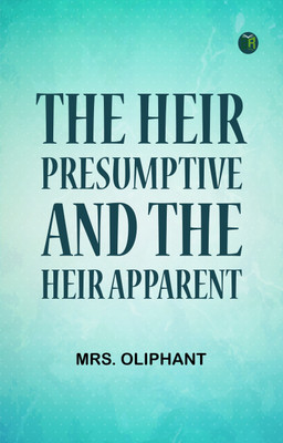 The Heir Presumptive and the Heir Apparent(Paperback, Mrs. Oliphant)