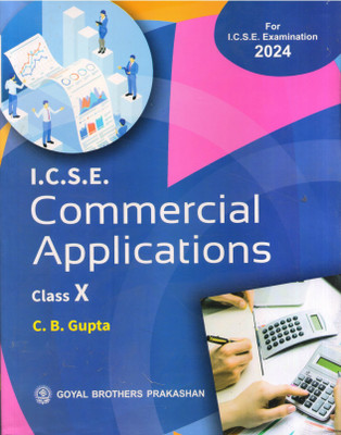 I.C.S.E. COMMERCIAL APPLICATION CLASS X FOR 2024 EXAMINATION(GOYAL BROTHERS PRAKASHAN, C.B.GUPTA)