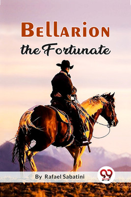 Bellarion the Fortunate a Romance(English, Paperback, Sabatini Rafael)