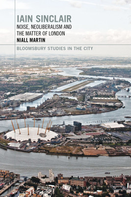 Iain Sinclair: Noise, Neoliberalism and the Matter of London(English, Hardcover, Martin Niall Dr)