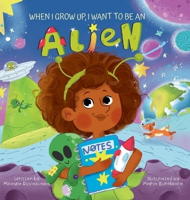 When I Grow Up, I Want to Be an Alien(English, Hardcover, Ruvalcaba Mikayla)
