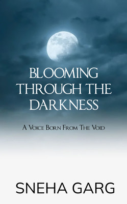 Blooming Through The Darkness A Voice Born From The Void(Paperback, Sneha Garg)