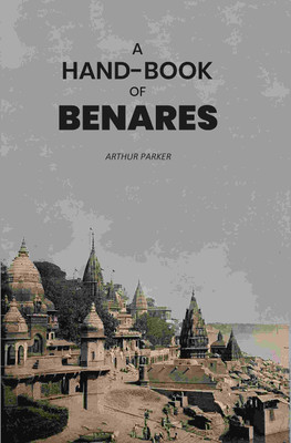 A Hand-Book of Benares(Paperback, Arthur Parker)