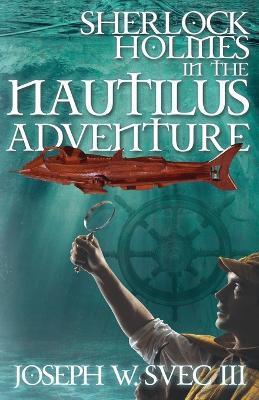 Sherlock Holmes In The Nautilus Adventure(English, Paperback, Svec III Joseph W)