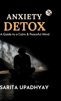 Anxiety Detox: A Guide to a Calm and Peaceful Mind(English, Hardcover, Upadhyay Sarita)