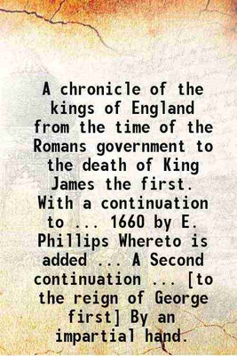 A chronicle of the kings of England from the time of the Romans government to the death of King James the first 1730 [Hardcover](Hardcover, Sir Richard Baker)