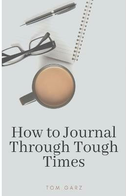 How to Journal Through Tough Times(English, Paperback, Garz Tom)