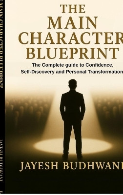 The Main Character Blueprint  - The Complete guide to Confidence, Self-Discovery and Personal Transformation(English, Hardcover, Jayesh Budhwani)