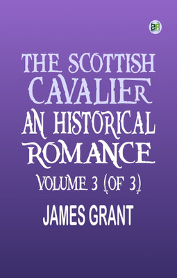 The Scottish Cavalier An Historical Romance Volume 3 (of 3)(Paperback, James Grant)