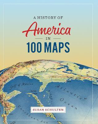 A History of America in 100 Maps(English, Hardcover, Schulten Susan Professor, Chair)
