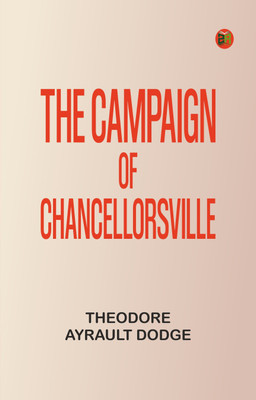The Campaign of Chancellorsville(Paperback, Theodore Ayrault Dodge)