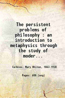 The persistent problems of philosophy : an introduction to metaphysics through the study of modern systems 1907 [Hardcover](Hardcover, Calkins, Mary Whiton,)