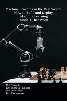 Machine Learning in the Real World  - How to Build and Deploy Machine Learning Models That Work(English, Paperback, Dr L Sharmila)