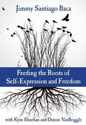 Feeding the Roots of Self-Expression and Freedom(English, Paperback, Baca Jimmy Santiago)