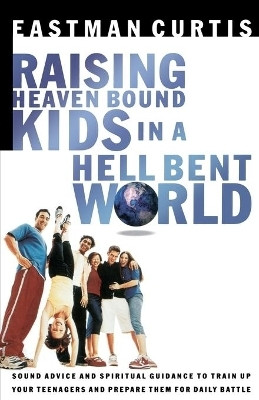 Raising Heaven Bound Kids in a Hell Bent World(English, Paperback, Curtis Eastman)