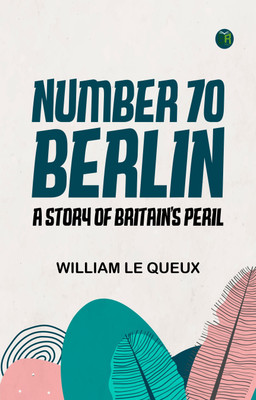 Number 70 Berlin A Story of Britain's Peril(Paperback, William Le Queux)