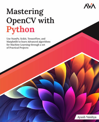 Mastering OpenCV with Python: Use NumPy, Scikit, TensorFlow, and Matplotlib to learn Advanced algorithms for Machine Learning through a set of Practical Projects(Paperback, Ayush Vaishya) Mastering OpenCV with Python: Use NumPy, Scikit, TensorFlow, and Matplotlib to learn Advanced algorithms for Machine Learning through a set of Practical Projects(Paperback, Ayush Vaishya)