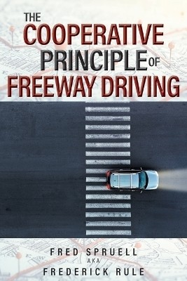 The Cooperative Principle of Freeway Driving(English, Paperback, Spruell Aka Frederick Rule Fred)