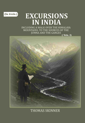Excursions in India: Including a Walk over the Himalaya Mountains, to the Sources of the Jumna and the Ganges 1st [Hardcover](Hardcover, Thomas Skinner)