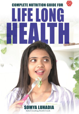 Complete Nutrition Guide for LifeLong Health | Somya Luhadia | India's Leading Health Coach(Paperback, Somya Luhadia)