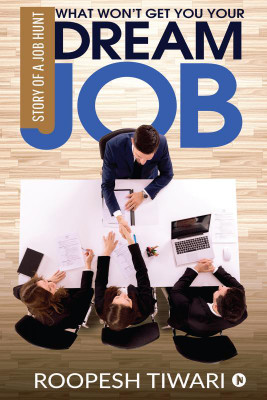 WHAT WON’T GET YOU YOUR DREAM JOB(English, Paperback, ROOPESH TIWARI)