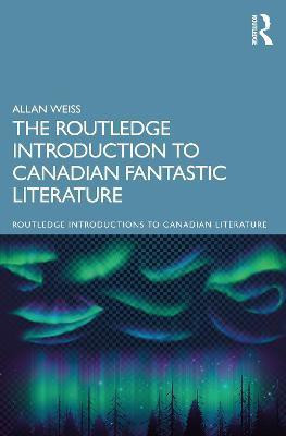 The Routledge Introduction to Canadian Fantastic Literature(English, Paperback, Weiss Allan)