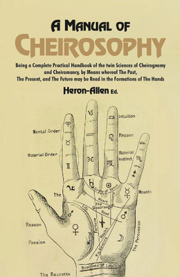 A Manual of Cheirosophy: Being a Complete Practical Handbook of the twin Sciences of Cheirognomy and Cheiromancy, by Means where of The Past, The Present, and The Future may be read in the Formations of The Hands [Hardcover](Hardcover, Ed. Heron-Allen)