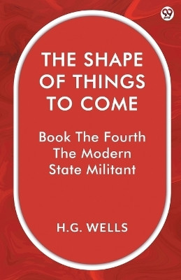 The Shape Of Things To ComeBook The Fourth The Modern State Militant (Edition1)(English, Paperback, Wells H G)