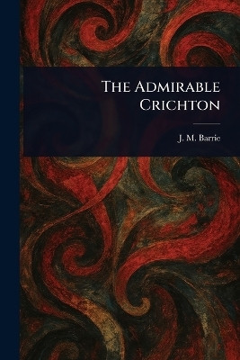 The Admirable Crichton(English, Paperback, Barrie J M (James Matthew))