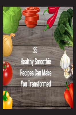 25 Healthy Smoothie Recipes Can Make You Transformed(English, Paperback, Vijay Patidar)