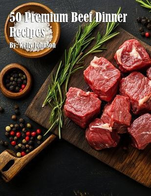 50 Premium Beef Dinner Recipes(English, Paperback, Johnson Kelly)