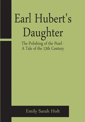Earl Hubert's Daughter; The Polishing of the Pearl - A Tale of the 13th Century(Paperback, Emily Sarah Holt)