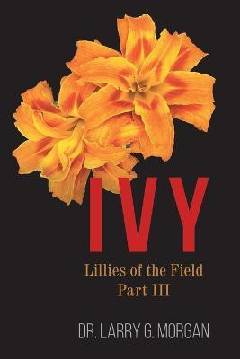 IVY Lillies of the Field(English, Paperback, Morgan Larry G Dr)