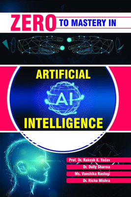 Zero To Mastery In Artificial Intelligence, From Introduction To Algorithms And Data Science To Natural Language Processing Everything Is Present In This, This Is One of The Bestest Programming Books(Paperback, DR. RAKESH YADAV, DR. DOLLY SHARMA, MS. VANSHIKA RASTOGI)