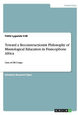 Toward a Reconstructionist Philosophy of Missiological Education in Francophone Africa(English, Paperback, Lygunda Li-M Fohle)