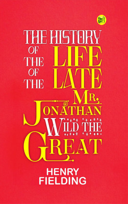 The History of the Life of the Late Mr. Jonathan Wild the Great(Paperback, Henry Fielding)