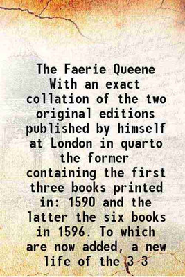 The Faerie Queene With an exact collation of the two original editions published by himself at London in quarto the former containing the first three books printed in 1590 and the latter t [Hardcover](Hardcover, Edmund Spenser, Thomas Birch)