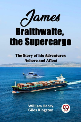 James Braithwaite, the SupercargoThe Story of his Adventures Ashore and Afloat (Edition2023)(English, Paperback, Henry Giles Kingston William)