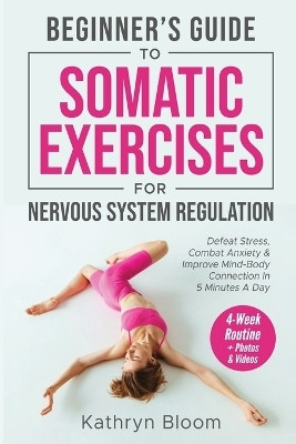Beginner's Guide to Somatic Exercises for Nervous System Regulation(English, Paperback, Bloom Kathryn)
