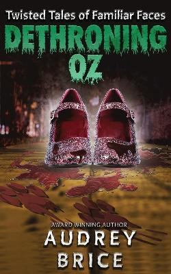 Dethroning Oz (Twisted Tales of Familiar Faces)(English, Paperback, Brice Audrey)