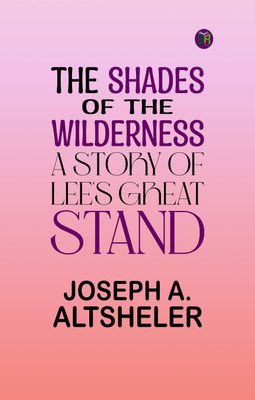 The Shades of the Wilderness: A Story of Lee's Great Stand(Paperback, Joseph A. Altsheler)