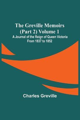 The Greville Memoirs (Part 2) Volume 1; A Journal of the Reign of Queen Victoria from 1837 to 1852(English, Paperback, Greville Charles)